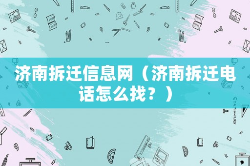 濟(jì)南拆遷信息網(wǎng)（濟(jì)南拆遷電話怎么找？）