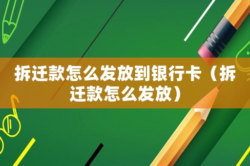 拆遷款怎么發(fā)放到銀行卡（拆遷款怎么發(fā)放）