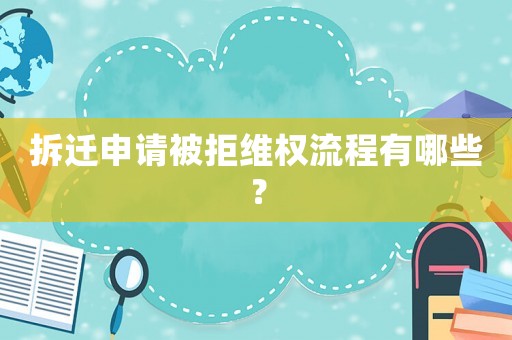 拆遷申請被拒維權(quán)流程有哪些？
