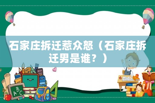 石家莊拆遷惹眾怒（石家莊拆遷男是誰？）