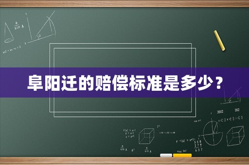 阜陽遷的賠償標準是多少？