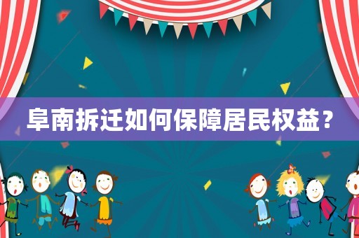 阜南拆遷如何保障居民權(quán)益？