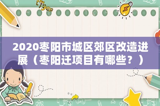 2020棗陽市城區(qū)郊區(qū)改造進(jìn)展（棗陽遷項(xiàng)目有哪些？）