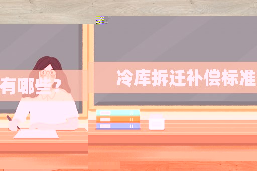 冷庫拆遷補償標(biāo)準(zhǔn)有哪些？