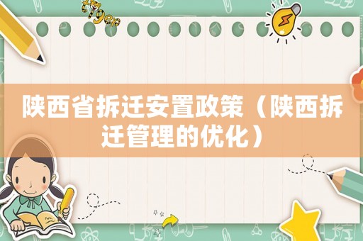 陜西省拆遷安置政策（陜西拆遷管理的優(yōu)化）