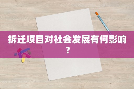拆遷項(xiàng)目對社會發(fā)展有何影響？