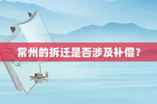 常州的拆遷是否涉及補(bǔ)償？
