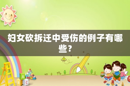 婦女砍拆遷中受傷的例子有哪些？