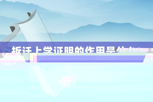 拆遷上學(xué)證明的作用是什么?