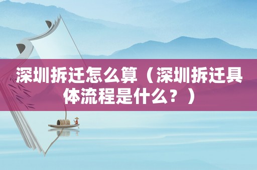 深圳拆遷怎么算（深圳拆遷具體流程是什么？）