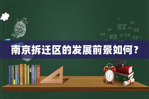 南京拆遷區(qū)的發(fā)展前景如何？
