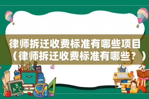 律師拆遷收費標準有哪些項目（律師拆遷收費標準有哪些？）
