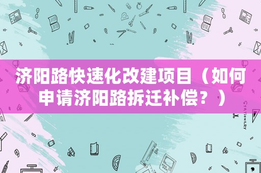 濟陽路快速化改建項目（如何申請濟陽路拆遷補償？）