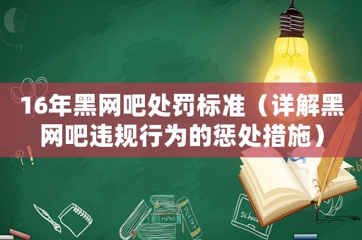 16年黑網(wǎng)吧處罰標(biāo)準(zhǔn)（詳解黑網(wǎng)吧違規(guī)行為的懲處措施）
