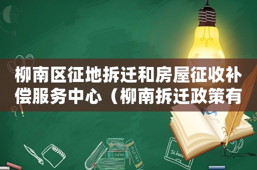 柳南區(qū)征地拆遷和房屋征收補償服務(wù)中心（柳南拆遷政策有哪些？）