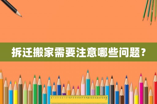 拆遷搬家需要注意哪些問題？