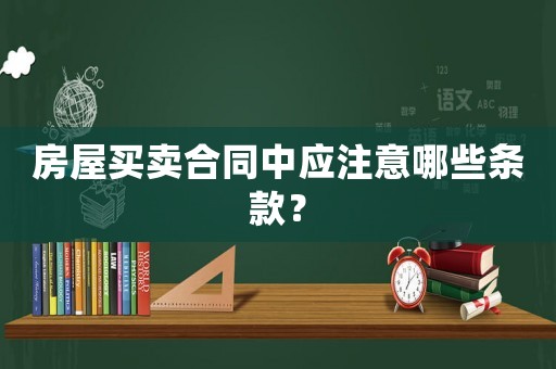 房屋買賣合同中應(yīng)注意哪些條款？