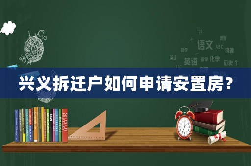 興義拆遷戶如何申請(qǐng)安置房？