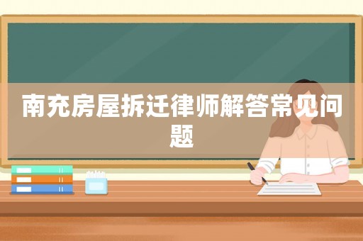 南充房屋拆遷律師解答常見問(wèn)題