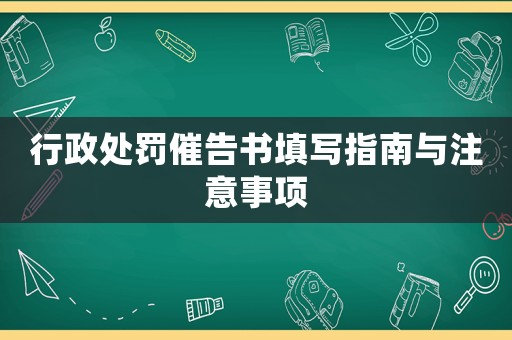 行政處罰催告書填寫指南與注意事項(xiàng)