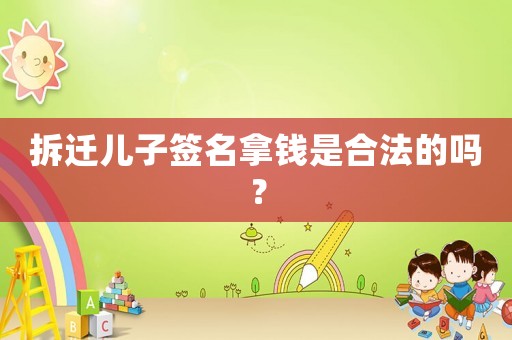 拆遷兒子簽名拿錢是合法的嗎？