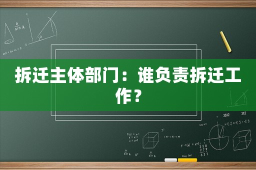 拆遷主體部門：誰負責拆遷工作？