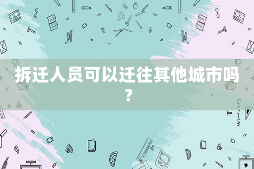 拆遷人員可以遷往其他城市嗎？