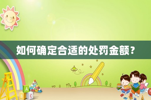 如何確定合適的處罰金額？