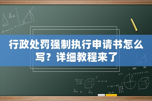 行政處罰強(qiáng)制執(zhí)行申請書怎么寫？詳細(xì)教程來了