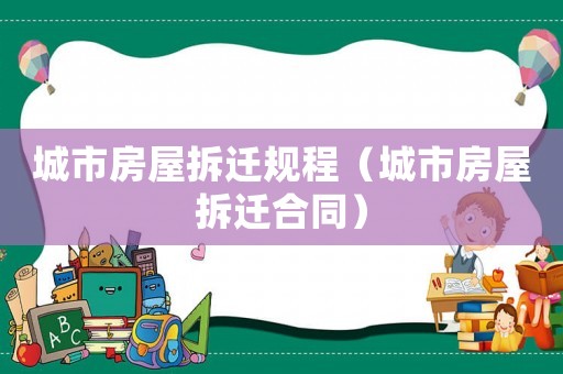 城市房屋拆遷規(guī)程（城市房屋拆遷合同）