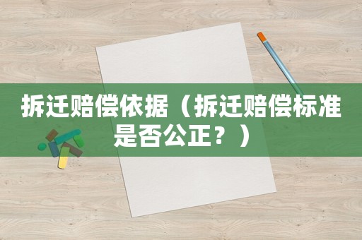 拆遷賠償依據(jù)（拆遷賠償標(biāo)準(zhǔn)是否公正？）
