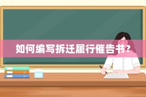 如何編寫拆遷履行催告書？