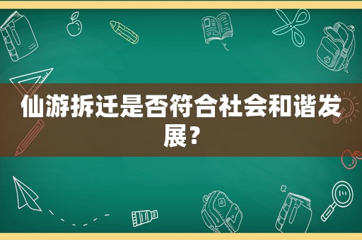 仙游拆遷是否符合社會(huì)和諧發(fā)展？