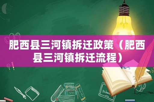 肥西縣三河鎮(zhèn)拆遷政策（肥西縣三河鎮(zhèn)拆遷流程）