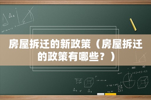 房屋拆遷的新政策（房屋拆遷的政策有哪些？）