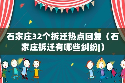 石家莊32個(gè)拆遷熱點(diǎn)回復(fù)（石家莊拆遷有哪些糾紛|）