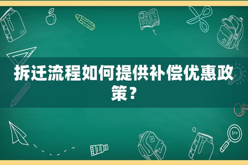 拆遷流程如何提供補(bǔ)償優(yōu)惠政策？