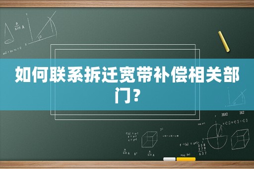 如何聯(lián)系拆遷寬帶補(bǔ)償相關(guān)部門？