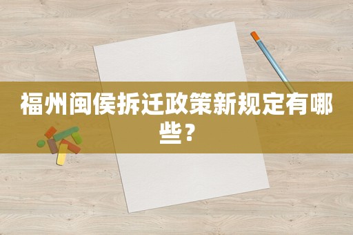 福州閩侯拆遷政策新規(guī)定有哪些？