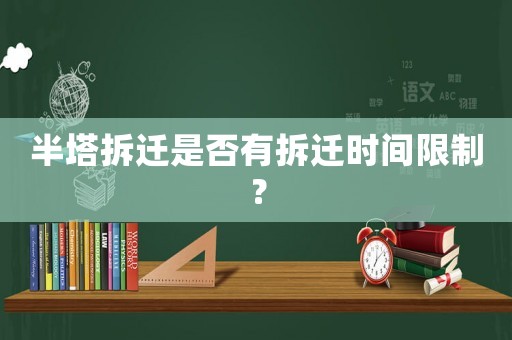 半塔拆遷是否有拆遷時(shí)間限制？