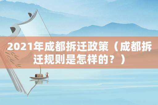 2021年成都拆遷政策（成都拆遷規(guī)則是怎樣的？）