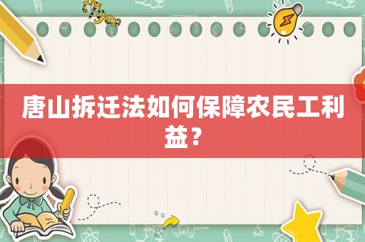 唐山拆遷法如何保障農(nóng)民工利益？