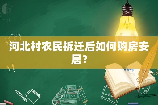 河北村農(nóng)民拆遷后如何購房安居？