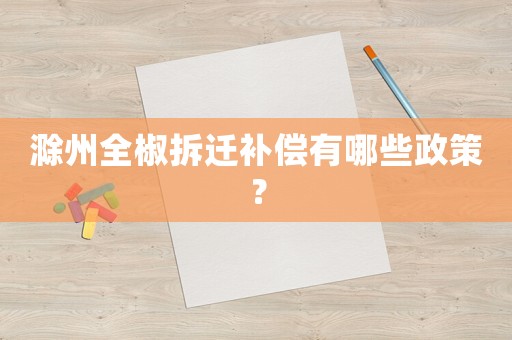 滁州全椒拆遷補(bǔ)償有哪些政策？