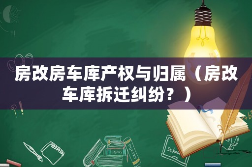 房改房車庫產(chǎn)權(quán)與歸屬（房改車庫拆遷糾紛？）