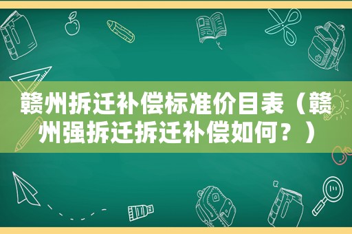 贛州拆遷補(bǔ)償標(biāo)準(zhǔn)價(jià)目表（贛州強(qiáng)拆遷拆遷補(bǔ)償如何？）