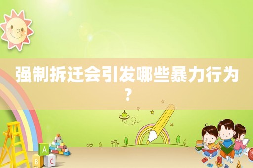強(qiáng)制拆遷會引發(fā)哪些暴力行為？