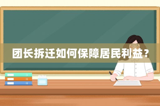 團(tuán)長(zhǎng)拆遷如何保障居民利益？