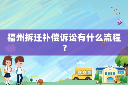 福州拆遷補償訴訟有什么流程？