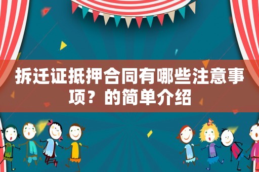 拆遷證抵押合同有哪些注意事項(xiàng)？的簡(jiǎn)單介紹
